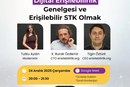 erisilebilirlik.org ve Binbiriz logolarının bulunduğu etkinlik duyuru görseli. Başlık: Erişilebilir STK Olmak: Dijital Erişilebilirlik Genelgesi ile Yol Haritası. Görselde üç konuşmacının fotoğrafları ve isimleri yer alıyor: Tutku Aydın (Moderatör), K. Burak Özdemir (CTO, erisilebilirlik.org) ve Tigin Öztürk (CEO, erisilebilirlik.org). Etkinlik tarihi: 24 Aralık 2025 Çarşamba, 20:00 Platform: Google Meet (Ücretsiz Katılım *Sınırlı kontenjan notuyla). Kayıt için bir QR kod var.